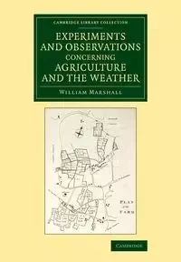 Experiments and Observations Concerning Agriculture and the Weather - Marshall William