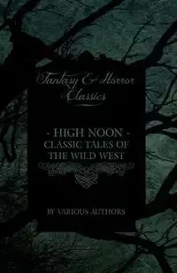 High Noon - Classic Tales of the Wild West - Hopalong Cassidy, the Cisco Kid, Stagecoach, Destry Rides Again, Western Union, the Virginian - Various