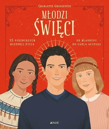 Młodzi święci. 15 niezwykłych historii życia - Charlotte Grossette, Son Stphanie, Tristan Garnier