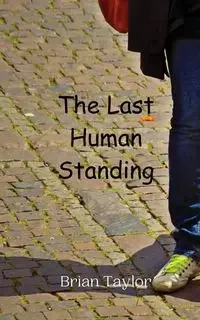 The Last Human Standing - Taylor Brian