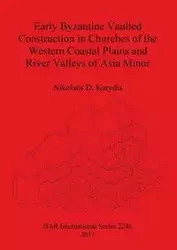 Early Byzantine Vaulted Construction in Churches of the Western Coastal Plains and River Valleys of Asia Minor - Karydis Nikolaos D.