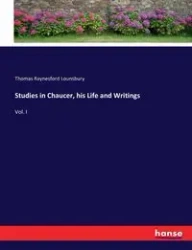 Studies in Chaucer, his Life and Writings - Thomas Lounsbury Raynesford
