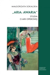 Aria: awaria. Studia o arii operowej - Małgorzata Sokalska