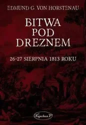 Bitwa pod Dreznem. 26-27 sierpnia 1813 roku - G. von Edmund Horstenau