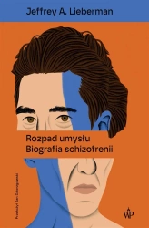Rozpad umysłu. Biografia schizofrenii - Jeffrey A. Lieberman