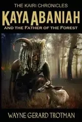 Kaya Abaniah and the Father of the Forest - Wayne Gerard Trotman