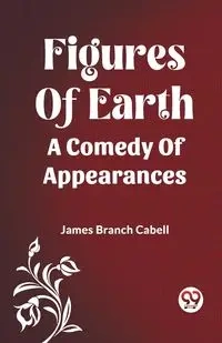 Figures Of Earth A Comedy Of Appearances - James Cabell Branch