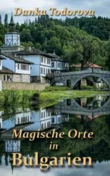 Magische Orte in Bulgarien - Todorova Danka