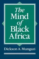 The Mind of Black Africa - Mungazi Dickson A.