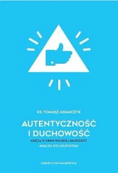 Autentyczność i duchowość. Księża w opinii polskiej młodzieży. Analiza socjologiczna - Tomasz Adamczyk
