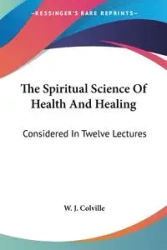 The Spiritual Science Of Health And Healing - Colville W. J.