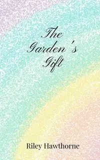 The Garden's Gift - Riley Hawthorne