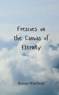 Frescoes on the Canvas of Eternity - Whitfield Ronan