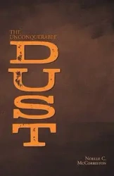 The Unconquerable Dust - Noelle C. McCorriston