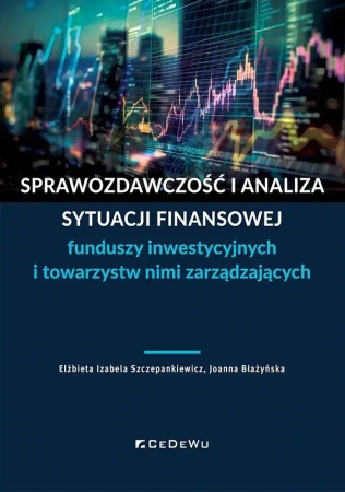 Sprawozdawczość i analiza sytuacji finansowej.. - Elżbieta Izabela Szczepankiewicz, Joanna Błażyńska