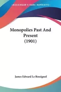 Monopolies Past And Present (1901) - Le James Edward Rossignol