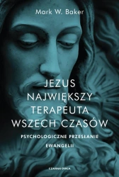 Jezus. Największy terapeuta wszech czasów. Psychologiczne przesłanie ewangelii (wyd. 2021) - Mark Baker