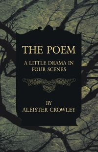 The Poem - A Little Drama in Four Scenes - Crowley Aleister