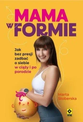 Mama w formie Jak bez presji zadbać o siebie... - Marta Stoberska