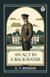 An Act in a Backwater - Benson E. F.