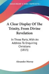 A Clear Display Of The Trinity, From Divine Revelation - Murray Alexander