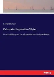 Palissy der Hugenotten-Töpfer - Bernard Palissy