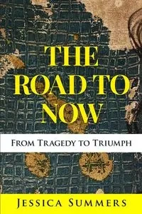 The Road to Now - Jessica Summers