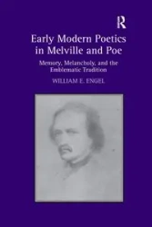 Early Modern Poetics in Melville and Poe - William E. Engel