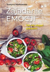 Zajadanie emocji. Jak nie ulegać pokusom - Justyna Markowska