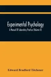 Experimental Psychology; A Manual Of Laboratory Practice (Volume Ii) - Bradford Edward Titchener