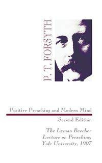 Positive Preaching and Modern Mind, Second Edition - Forsyth P. T.