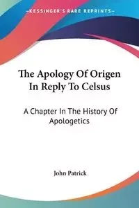 The Apology Of Origen In Reply To Celsus - Patrick John