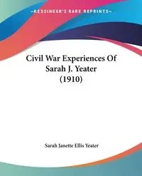 Civil War Experiences Of Sarah J. Yeater (1910) - Sarah Janette Ellis Yeater