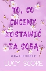 To, co chcemy zostawić za sobą - Lucy Score, Monika Wiśniewska