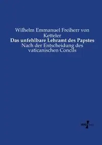 Das unfehlbare Lehramt des Papstes - Wilhelm Emmanuel von Ketteler Freiherr