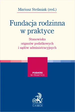 Fundacja rodzinna w praktyce – stanowiska organów podatkowych i sądów administracyjnych - praca zbiorowa