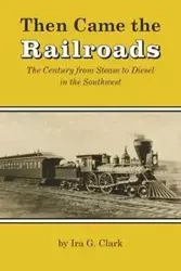 Then Came the Railroads - Clark Ira G.