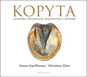Kopyta. Anatomia, pielęgnacja, diagnostyka... - Susan Kauffmann, Christina Cline