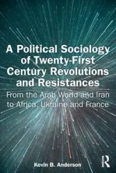 A Political Sociology of Twenty-First Century Revolutions and Resistances - Anderson Kevin