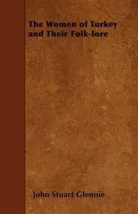 The Women of Turkey and Their Folk-lore - Garnett Lucy M. J.