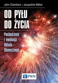 Od pyłu do życia. Pochodzenie i ewolucja Układu.. - John Chambers, Jacqueline Mitton, Beata Kenig