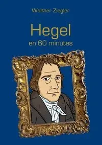 Hegel en 60 minutes - Ziegler Walther
