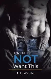 I Should Not Want This - Wilde T L