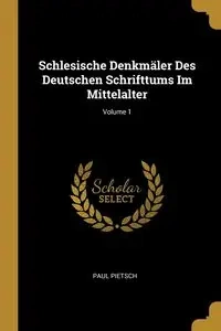 Schlesische Denkmäler Des Deutschen Schrifttums Im Mittelalter; Volume 1 - Paul Pietsch