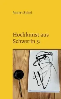 Hochkunst aus Schwerin 3 - Robert Zobel