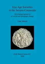 Iron Age Societies in the Severn-Cotswolds - Tom Moore