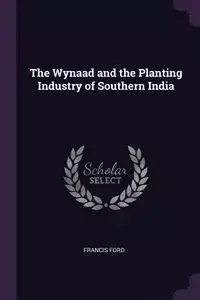 The Wynaad and the Planting Industry of Southern India - Francis Ford