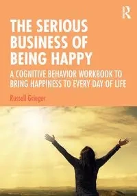 The Serious Business of Being Happy - Russell Grieger