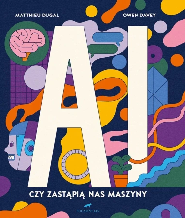 AI. Czy zastąpią nas maszyny - Matthieu Dugal, Owen Davey
