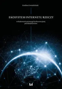Ekosystem internetu rzeczy w budowaniu przewagi... - Emilian Gwiaździński